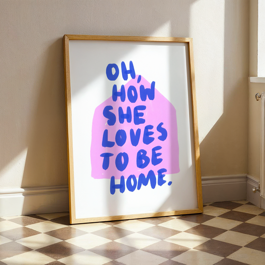 Oh How She Loves To Be Home | Home Print