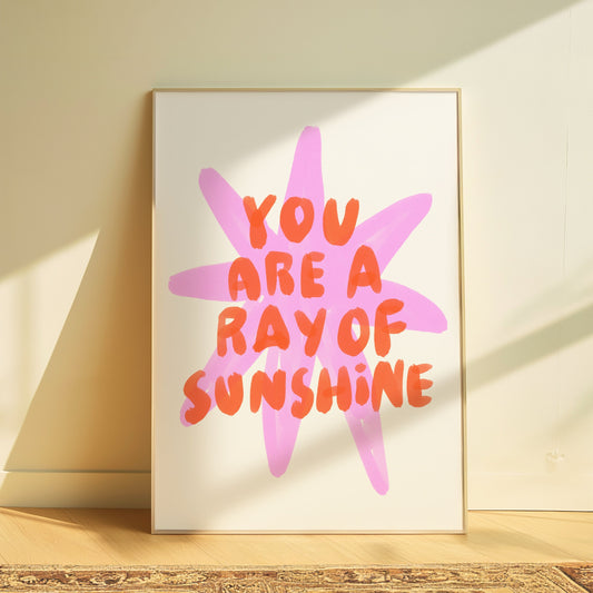 You Are A Ray Of Sunshine | Home Print