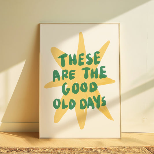 These Are The Good Old Days | Home Print