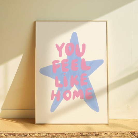You Feel Like Home | Home Print
